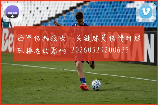 西甲伤病报告：关键球员伤情对球队排名的影响_20260529200635