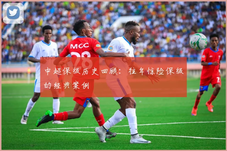中超保级历史回顾:往年惊险保级的经典案例