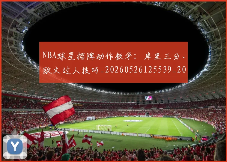 NBA球星招牌动作教学:库里三分、欧文过人技巧_20260526125539_20260702170859