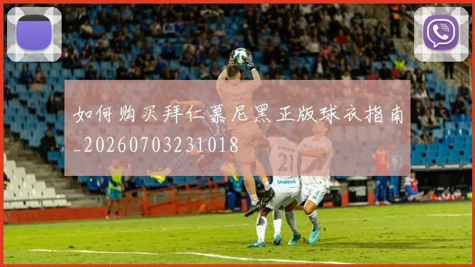 如何购买拜仁慕尼黑正版球衣指南_20260703231018
