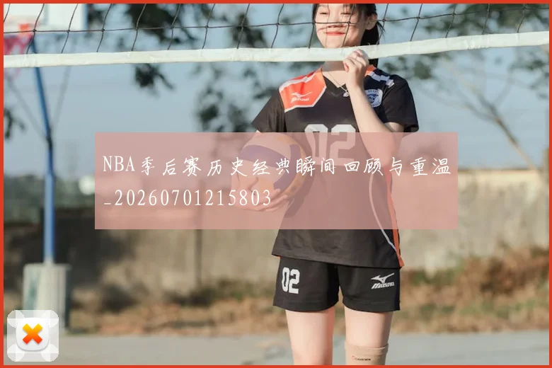 NBA季后赛历史经典瞬间回顾与重温_20260701215803