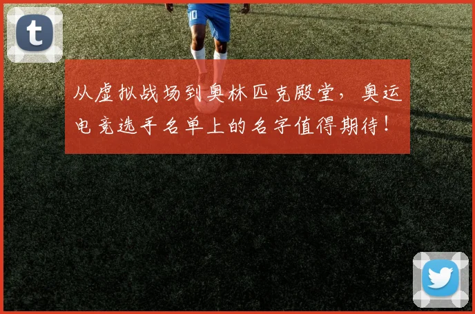 从虚拟战场到奥林匹克殿堂，奥运电竞选手名单上的名字值得期待！_20260704165105