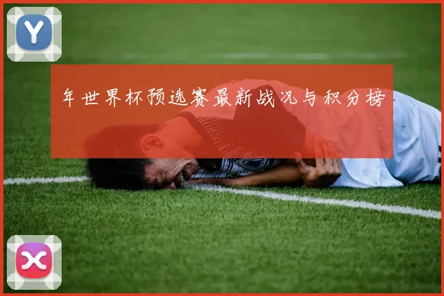 年世界杯预选赛最新战况与积分榜