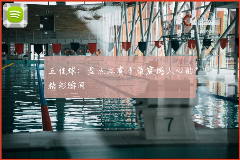 五佳球:盘点本赛季最震撼人心的精彩瞬间