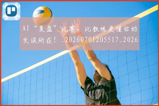 AI“复盘”比赛,比教练更懂你的失误所在!_20260701205517_20260712042137