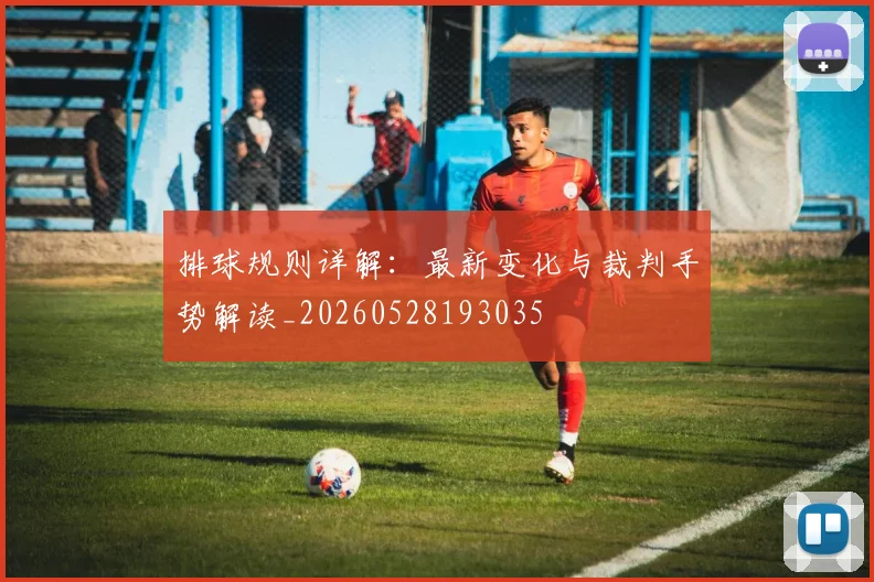 排球规则详解:最新变化与裁判手势解读_20260528193035